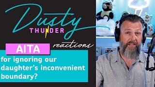 AITA for ignoring our daughter’s inconvenient boundary? Dusty Thunder Reads & Reacts!