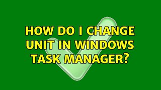 How do I change Unit in Windows Task Manager? (3 Solutions!!)