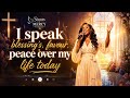 I SPEAK BLESSINGS, FAVOR, AND PEACE OVER MY LIFE TODAY |Declaring Gods Promises Over My Life