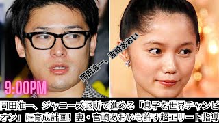 岡田准一、ジャニーズ退所後の新たな挑戦！息子を世界チャンピオンに育てるための熱血指導