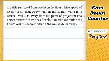 HCV: A ball is projected from a point on the floor with a speed of 15 m/s at an angle of 60° with