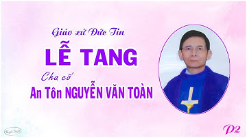 Lễ tang Cha cố Antôn Nguyễn Văn Toàn (P2)