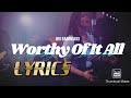 Worthy Of It All-Lyrics (Bri Babineaux)