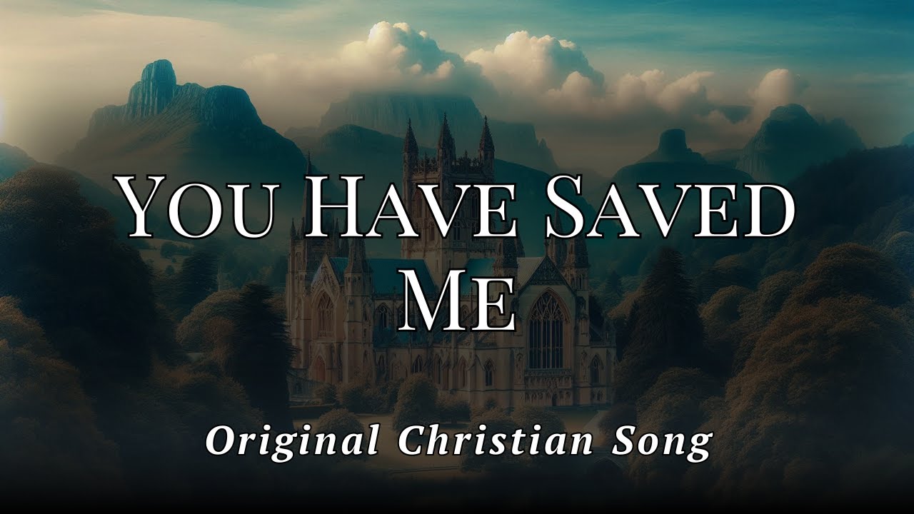 You Have Saved Me (Original Christian Song)