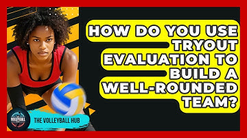 How Do You Use Tryout Evaluation To Build A Well-rounded Team? - The Volleyball Hub