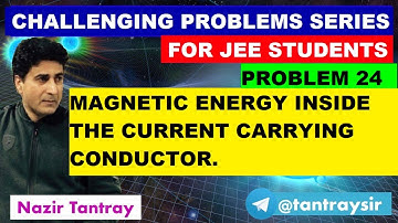 P24 : Magnetic Energy Inside The Current Carrying Conductor by Nazir Tantray for #jee #iit .
