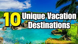 Top 10 Must-Experience Unique Vacation Destinations