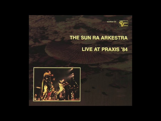 LIVE AT PRAXIS 84 - THE SUN RA ARKESTRA [FULL ALBUM AUDIO] - YouTube