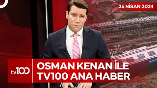 Osman Kenan Çapoğlu ile TV100 Ana Haber | 25 Nisan 2024