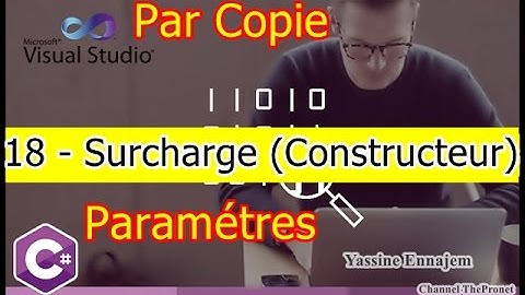 18 - C#  (POO) - la Surcharge (les Constructeurs Paramétres & Par Copie)