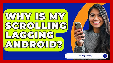 Why Is My Scrolling Lagging Android? - Be App Savvy
