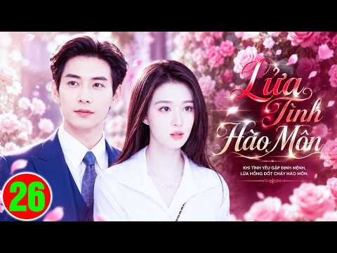 Phim Mới 2026 | LỬA TÌNH HÀO MÔN - TẬP 26 | Siêu Phẩm Ngôn Tình Trung Quốc Hay Nhất 2026