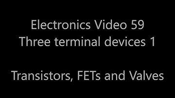 Analogue electronics 59: Three terminal devices 1 - Overview: BJTs, FETs and valves