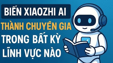Bí kíp huấn luyện Xiaozhi AI - tạo trợ lý ảo chuyên sâu, không cần code