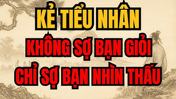 CỔ NHÂN DẠY | Kẻ tiểu nhân không sợ bạn giỏi, chỉ sợ bạn nhìn thấu - đừng dại mà tin ai quá sớm
