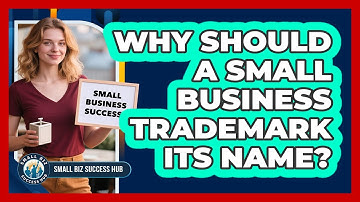 Why Should A Small Business Trademark Its Name? - Small Biz Success Hub