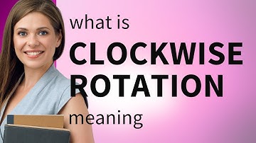 Clockwise rotation • CLOCKWISE ROTATION definition