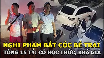 Nghi phạm bắt cóc bé trai tống tiền 15 tỷ: Có học thức, gia đình khá giả, yêu thương trẻ con