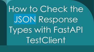 How to Check the JSON Response Types with FastAPI TestClient