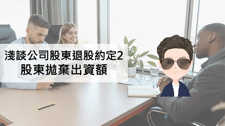 淺談公司股東退股約定2¶有限公司股東拋棄出資額¶保鑣律師出勤中 - 天天要聞