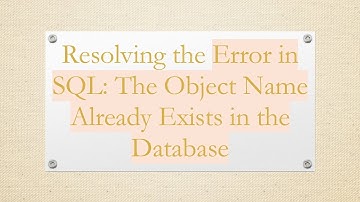 Resolving the Error in SQL: The Object Name Already Exists in the Database