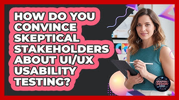 How Do You Convince Skeptical Stakeholders About UI/UX Usability Testing? - Graphic Design Nerd