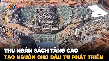 Thu ngân sách tăng cao tạo nguồn cho đầu tư phát triển | VTV4