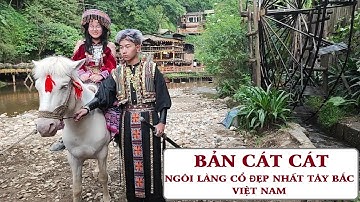 BẢN CÁT CÁT - NGÔI LÀNG CỔ ĐẸP NHẤT TÂY BẮC - VIỆT NAM .