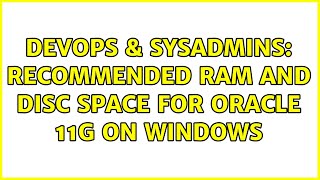 Famous DevOps & SysAdmins: Recommended RAM and disc space for Oracle 11g on Windows Wealth