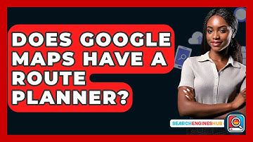 Does Google Maps Have A Route Planner? - SearchEnginesHub.com