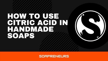 How to use Citric Acid in handmade soaps