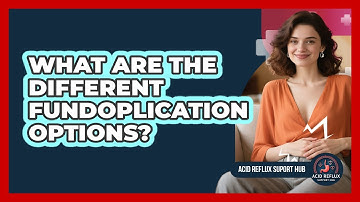 What Are The Different Fundoplication Options? - Acid Reflux Support Hub