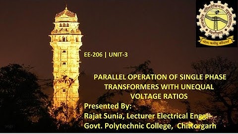 EE206 UNIT-3 PARALLEL OPERATION OF SINGLE PHASE TRANSFORMERS WITH UNEQUAL VOLTAGE RATIOS By R. Sunia