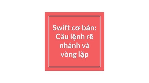 Buổi 5/12: Swift cơ bản: Câu lệnh điều kiện, Vòng lặp - Lập trình iOS -Swift tutorial beginners 2022