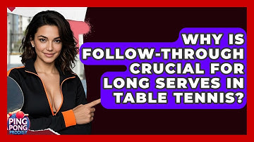 Why Is Follow-through Crucial For Long Serves In Table Tennis? - Ping Pong Prodigy
