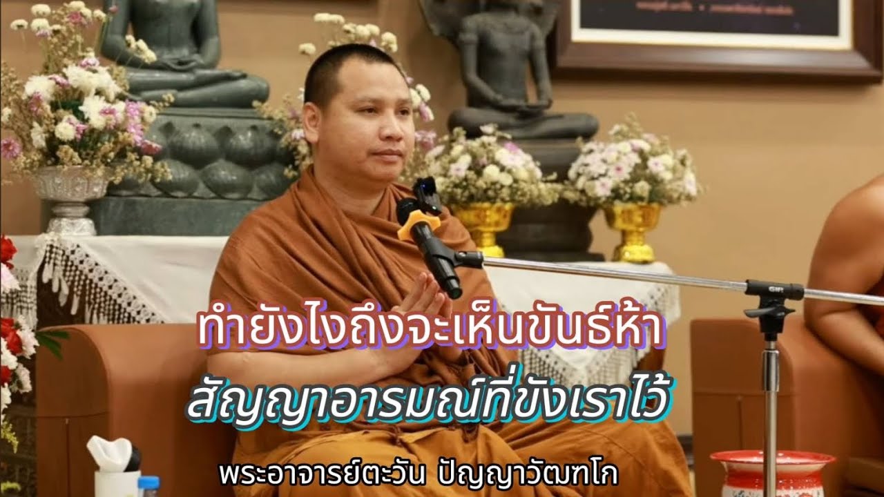 ทำยังไงถึงจะเห็นขันธ์ห้า | สัญญาอารมณ์ที่ขังเราไว้ | พระอาจารย์ตะวัน ปัญญาวัฒฑโก