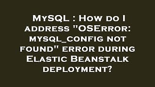 MySQL : How do I address OSError: mysql_config not found error during Elastic Beanstalk deployment