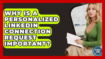 Why Is A Personalized LinkedIn Connection Request Important? - First Job Success Guide