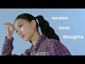 rambling about my random kpop thoughts for 14 minutes