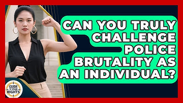 Can You Truly Challenge Police Brutality As An Individual? - Guide To Your Rights