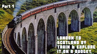 London to Scotland by train and visit best places on a budget without own Car Part 1