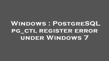 Windows : PostgreSQL pg_ctl register error under Windows 7