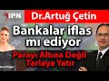 Bankalar iflas mı ediyor | Parayı Altına Değil Tarlaya Yatır | Dr. Artuğ Çetin | Altın bitcoin