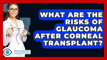 What Are The Risks Of Glaucoma After Corneal Transplant? - Optometry Knowledge Base