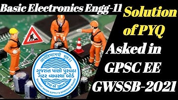 Basic EE-11 I Solution of Previous Year Basic Electronic Ques Asked in GPSC EE GWSSB-2021I