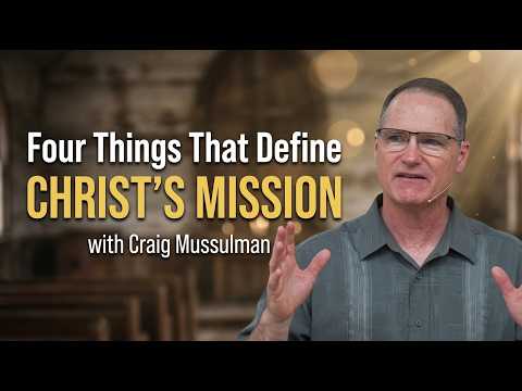 Four Things That Define Christ's Mission - Craig Mussulman