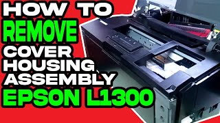 EASY WAY TO REMOVE COVER UPPER ASSEMBLY OF EPSON L1300 (preparation for replacement of CR motor)