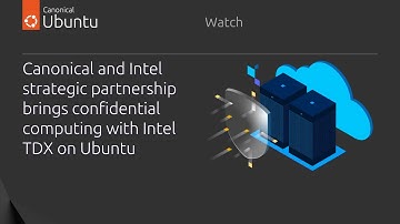 Canonical and Intel strategic partnership brings confidential computing with Intel TDX on Ubuntu