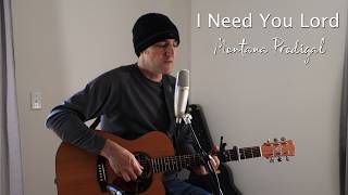 I Need You Lord (Your Love) - Montana Prodigal