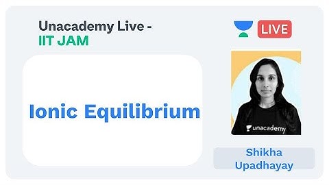 Ionic Equilibrium | IIT JAM | Shikha Upadhayay | JAM 2020 | Unacademy Live IIT JAM